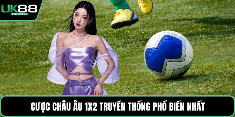 Cược châu Âu 1x2 truyền thống phổ biến nhất