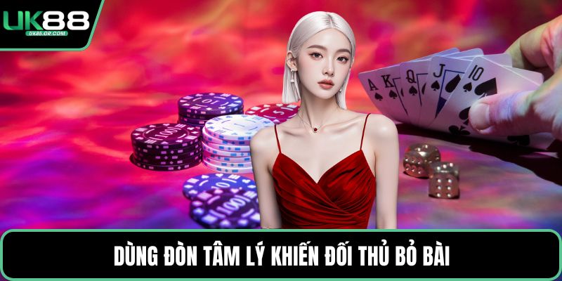 Dùng đòn tâm lý khiến đối thủ bỏ bài
