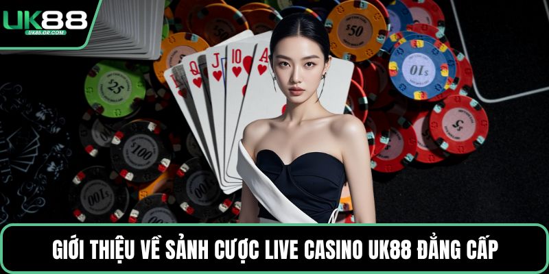 Giới thiệu về sảnh cược live casino UK88 đẳng cấp