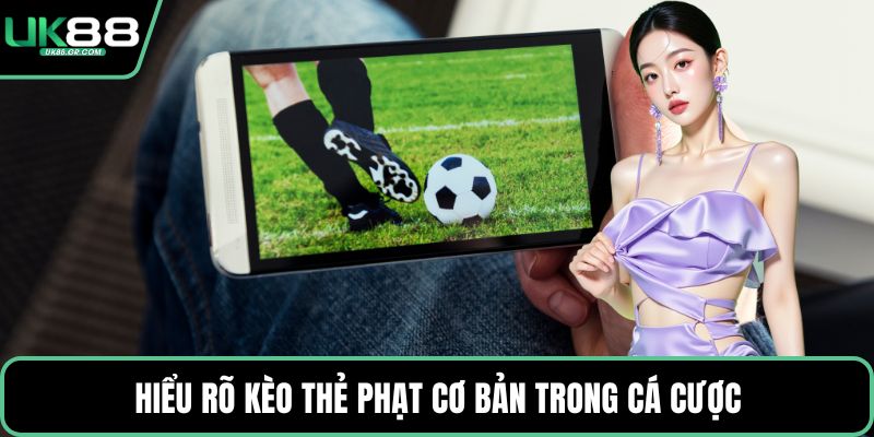 Hiểu rõ kèo thẻ phạt cơ bản trong cá cược