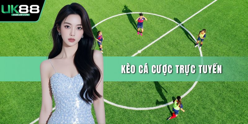 Kèo cá cược trực tuyến