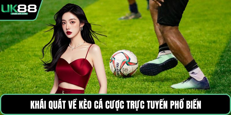 Khái quát về kèo cá cược trực tuyến phổ biến