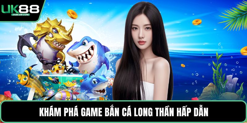 Khám phá game bắn cá long thần hấp dẫn