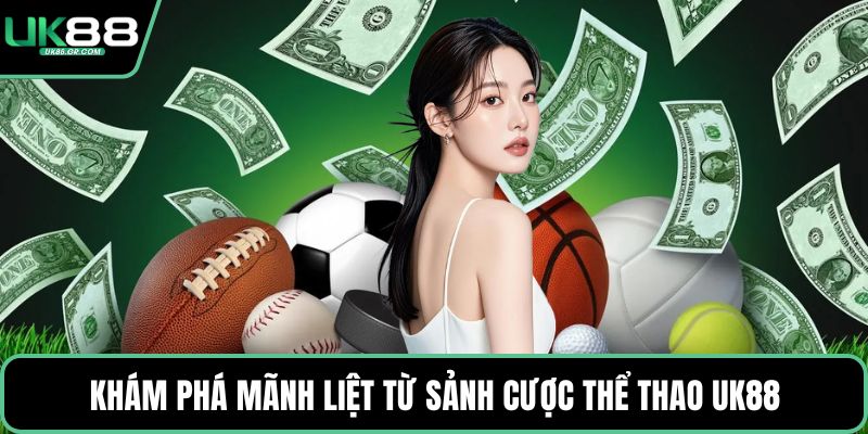Khám phá mãnh liệt từ sảnh cược thể thao UK88