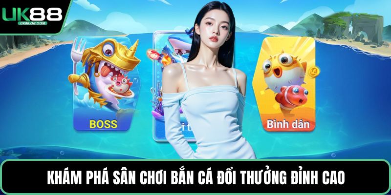 Khám phá sân chơi bắn cá đổi thưởng đỉnh cao