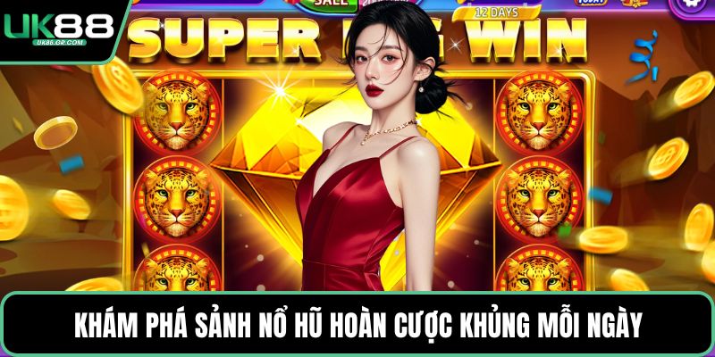 Khám phá sảnh nổ hũ hoàn cược khủng mỗi ngày