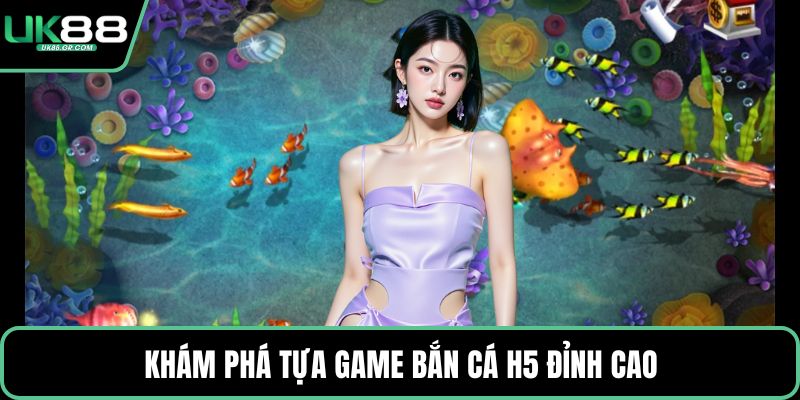 Khám phá tựa game bắn cá H5 đỉnh cao