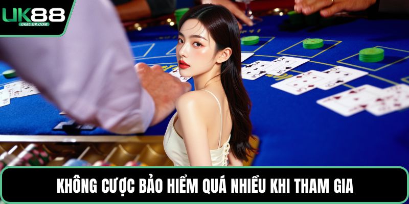 Không cược bảo hiểm quá nhiều khi tham gia
