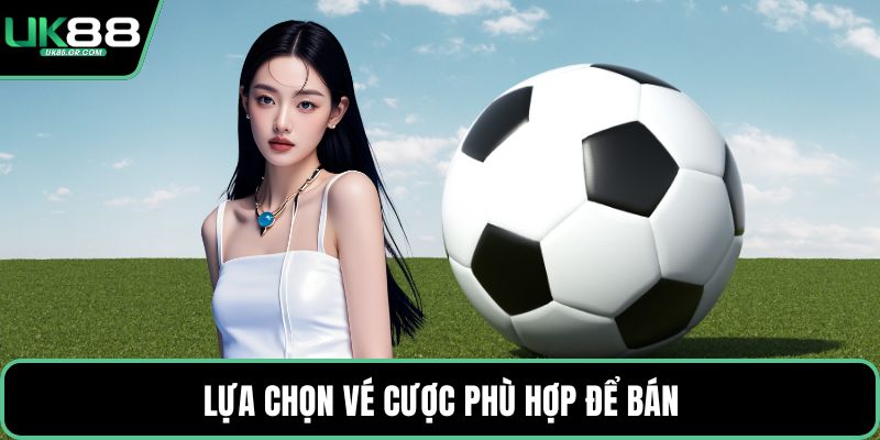 Lựa chọn vé cược phù hợp để bán