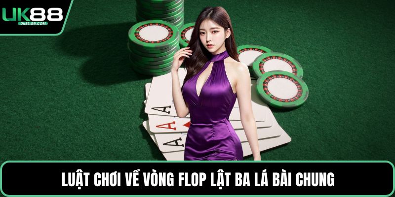 Luật chơi về vòng Flop lật ba lá bài chung