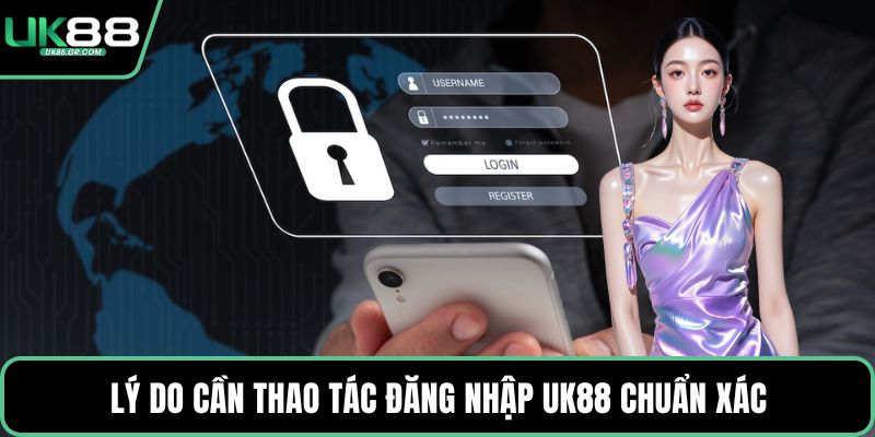 Lý do cần thao tác đăng nhập UK88 chuẩn xác
