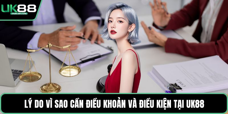 Lý do vì sao cần điều khoản và điều kiện tại UK88