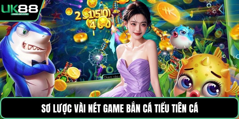 Sơ lược vài nét game bắn cá tiểu tiên cá