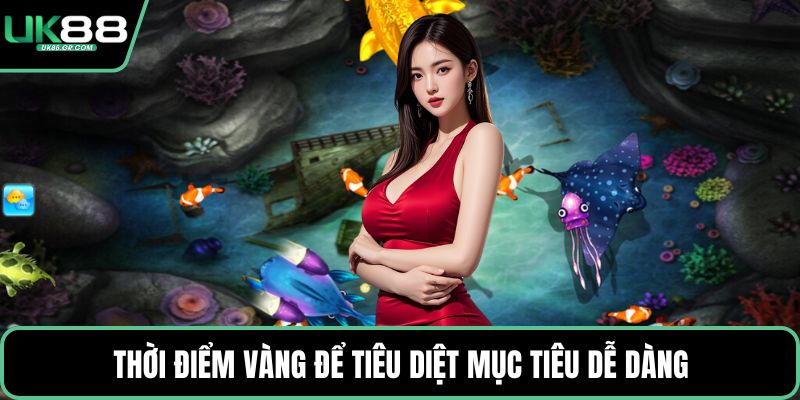 Thời điểm vàng để tiêu diệt mục tiêu dễ dàng