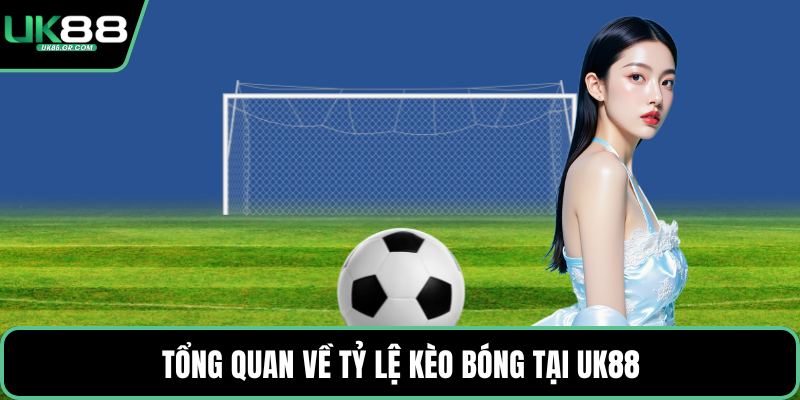 Tổng quan về tỷ lệ kèo bóng tại UK88