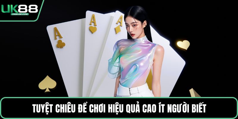 Tuyệt chiêu để chơi hiệu quả cao ít người biết